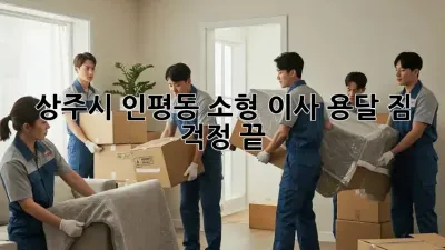 상주시 인평동 소형 이사 용달: 짐 걱정 끝!