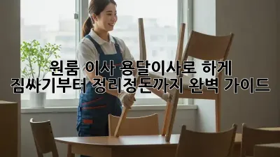 원룸 이사, 용달이사로 轻松하게! 짐싸기부터 정리정돈까지 완벽 가이드